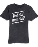 But Did You Die? Mineral Wash Tee