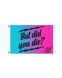 But did you Die? Flag 12" x 18"